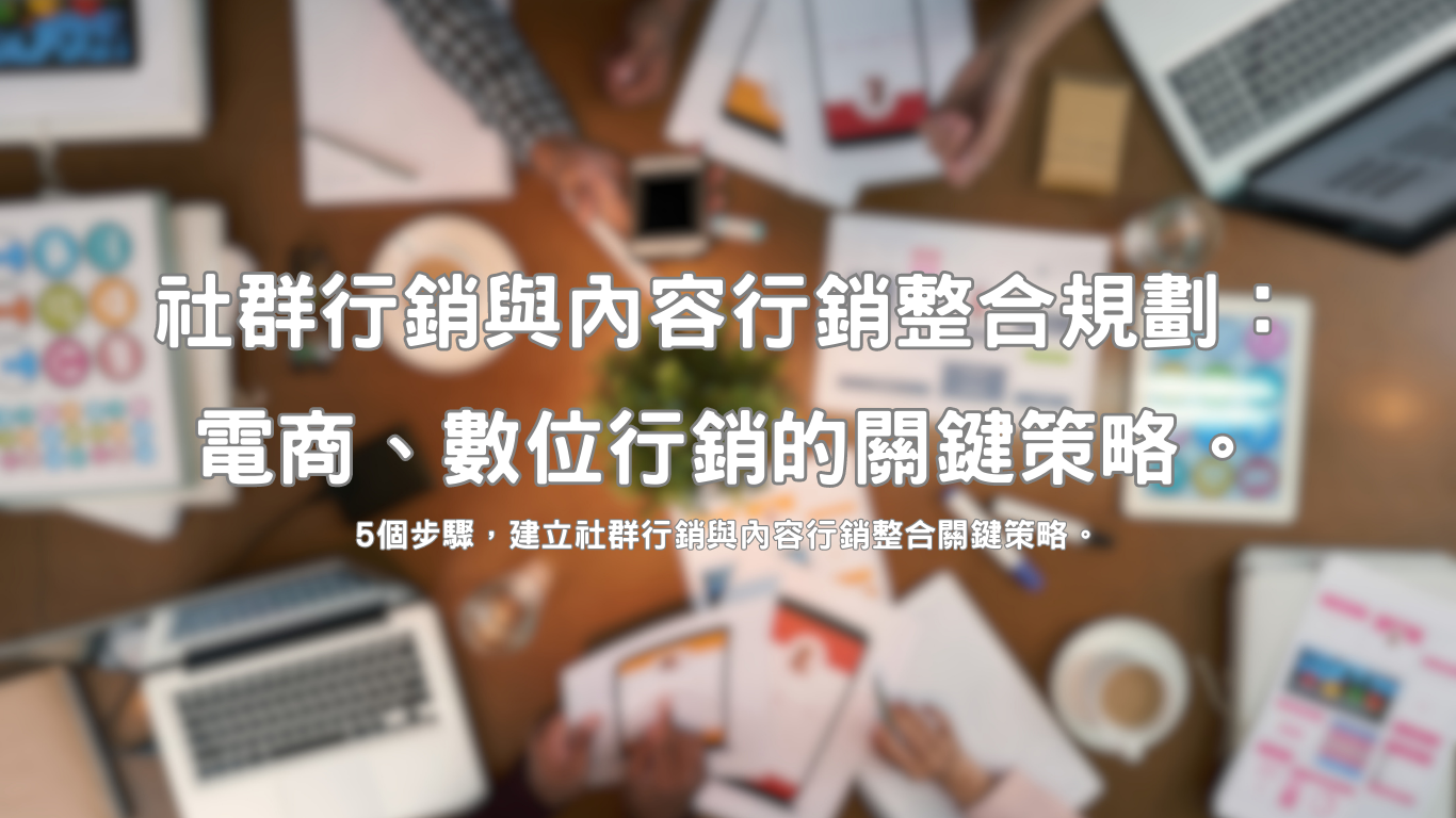 5個步驟建立社群行銷與內容行銷整合關鍵策略。